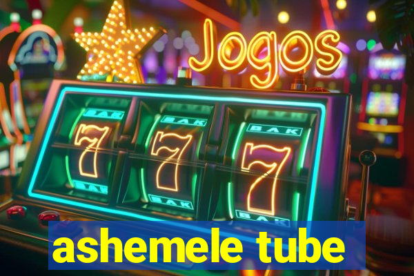 ashemele tube